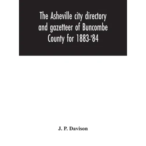 The Asheville city directory and gazetteer of Buncombe County for 1883-'84: comprising a complete list of the citizens of Asheville with places of bus