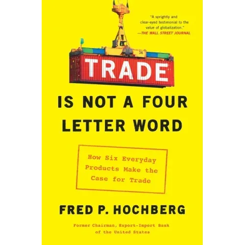 Trade Is Not a Four-Letter Word: How Six Everyday Products Make the Case for Trade