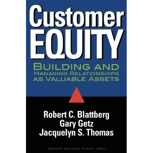 Customer Equity: Building and Managing Relationships as Valuable Assets