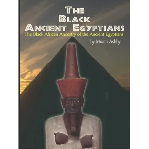 The Black Ancient Egyptians: Evidences of the Black African Origins of Ancient Egyptian Culture, Civilization, Religion and Philosophy