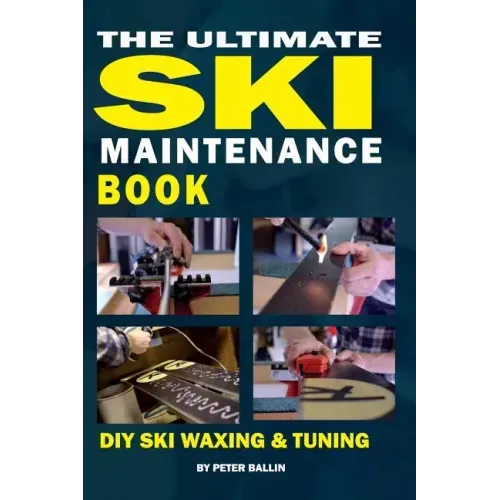 The Ultimate Ski Maintenance Book: DIY Ski Waxing, Edging and Tuning