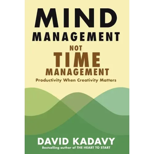 Mind Management, Not Time Management: Productivity When Creativity Matters