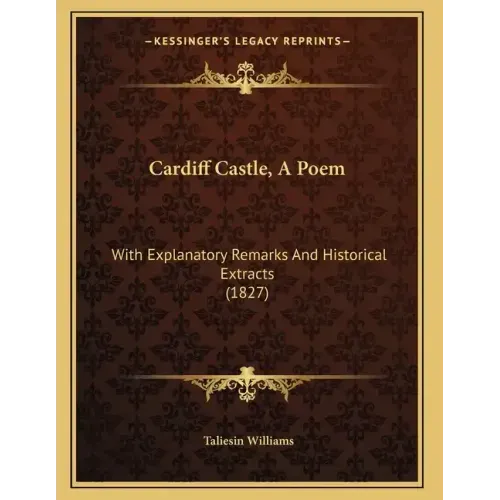 Cardiff Castle, A Poem: With Explanatory Remarks And Historical Extracts (1827)