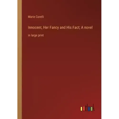 Innocent, Her Fancy and His Fact; A novel: in large print
