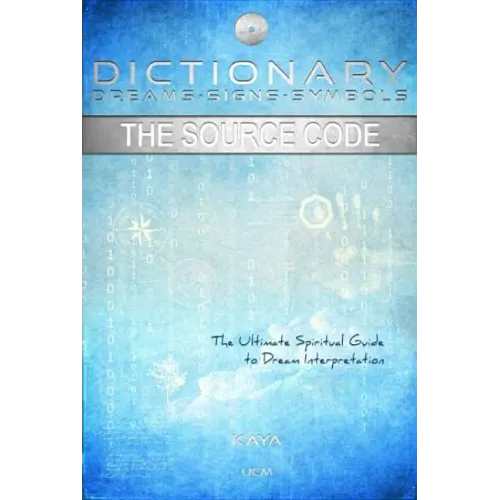 Dictionary: Dreams-Signs-Symbols: The Source Code: The Ultimate Spiritual Guide to Dream Interpretation