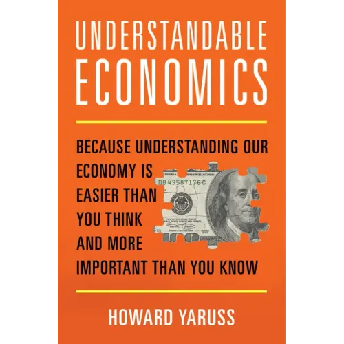 Understandable Economics: Because Understanding Our Economy Is Easier Than You Think and More Important Than You Know