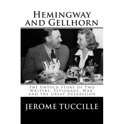Hemingway and Gellhorn: The Untold Story of Two Writers, Espionage, War, and the Great Depression