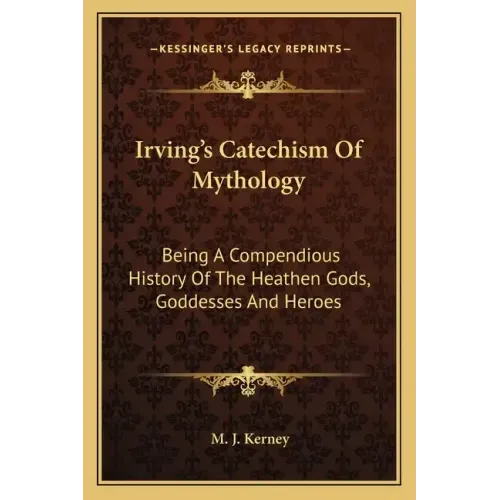 Irving's Catechism of Mythology: Being a Compendious History of the Heathen Gods, Goddesses and Heroes