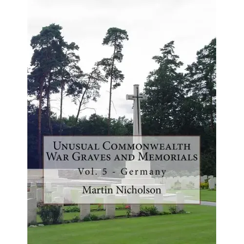 Unusual Commonwealth War Graves and Memorials: Vol. 5 - Germany