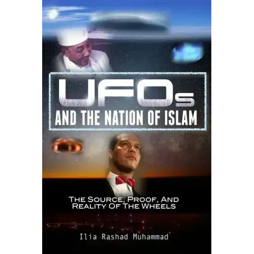 UFOs And The Nation Of Islam: The Source, Proof, And Reality Of The Wheels