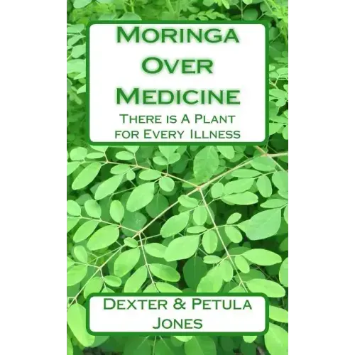 Moringa Over Medicine: There Is a Plant for Every Illness