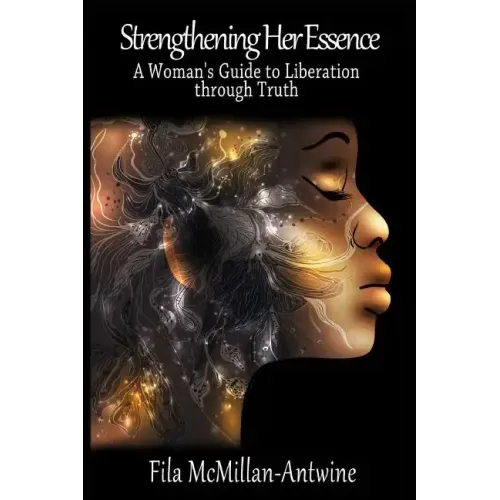 Strengthening Her Essence: A Woman's Guide to Liberation Through Truth