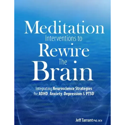 Meditation Interventions to Rewire the Brain: Integrating Neuroscience Strategies for ADHD, Anxiety, Depression & Ptsd