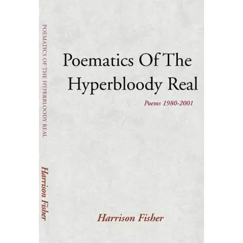 Poematics of the Hyperbloody Real: Poems 1980-2001