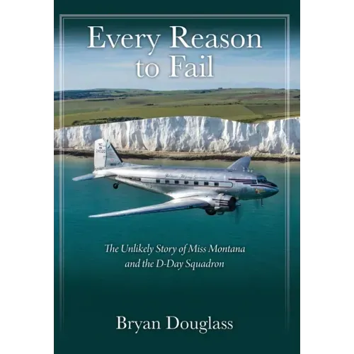 Every Reason to Fail: The Unlikely Story of Miss Montana and the D-Day Squadron