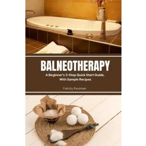 Balneotherapy: A Beginner's 3-Step Quick Start Guide, With Sample Recipes