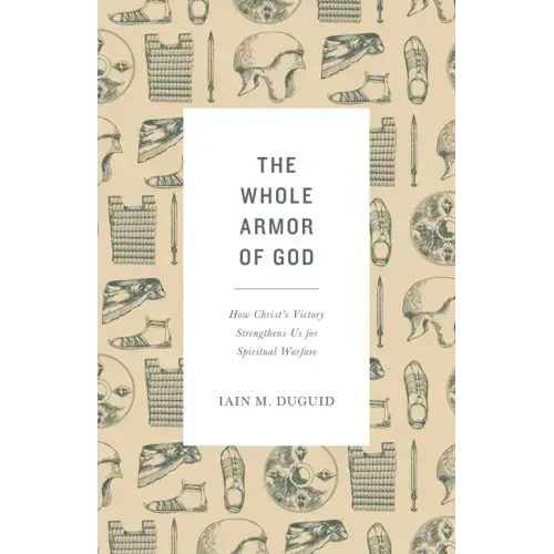The Whole Armor of God: How Christ's Victory Strengthens Us for Spiritual Warfare