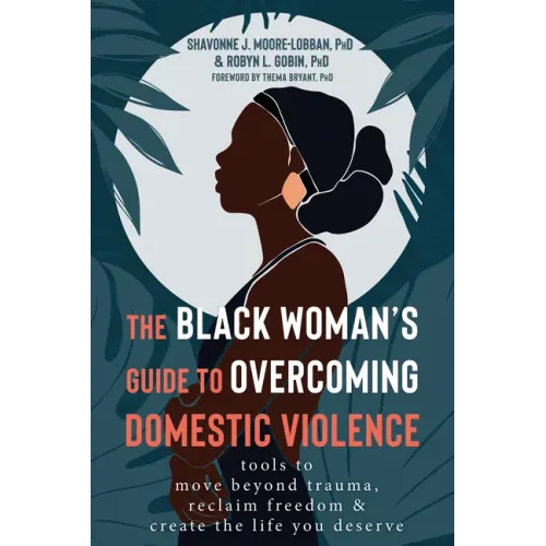 The Black Woman's Guide to Overcoming Domestic Violence: Tools to Move Beyond Trauma, Reclaim Freedom, and Create the Life You Deserve
