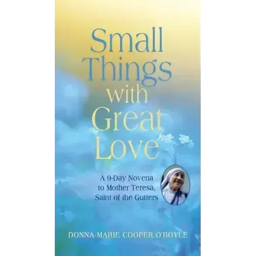Small Things with Great Love: A 9-Day Novena to Mother Teresa, Saint of the Gutters
