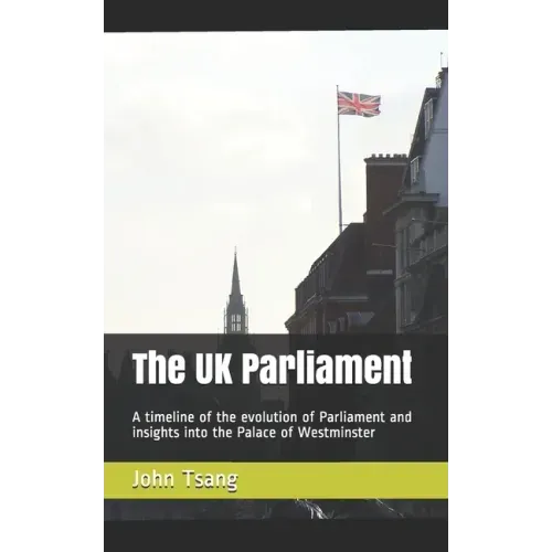 The UK Parliament: A timeline of the evolution of Parliament and insights into the Palace of Westminster