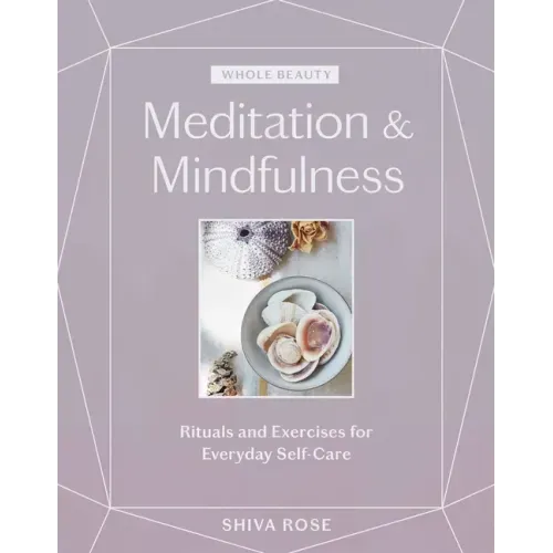 Whole Beauty: Meditation & Mindfulness: Rituals and Exercises for Everyday Self-Care