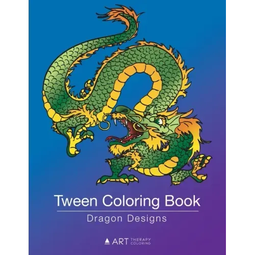 Tween Coloring Book: Dragon Designs: Colouring Book for Teenagers, Young Adults, Boys, Girls, Ages 9-12, 13-16, Cute Arts & Craft Gift, Det