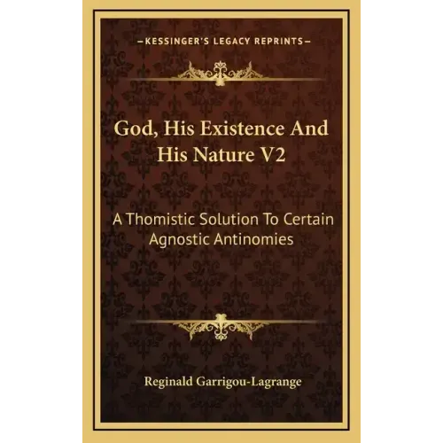 God, His Existence and His Nature V2: A Thomistic Solution to Certain Agnostic Antinomies