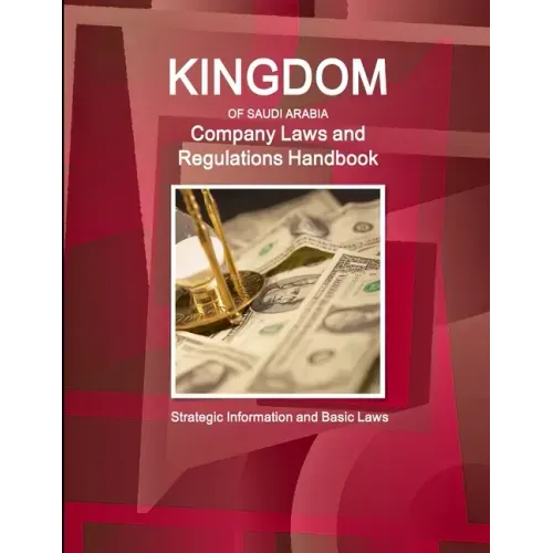 Saudi Arabia Company Laws and Regulations Handbook - Strategic Information and Basic Laws