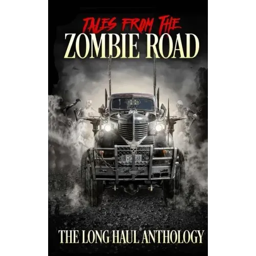 Tales from the Zombie Road: The Long Haul Anthology
