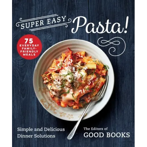 Super Easy Pasta!: Simple and Delicious Dinner Solutions