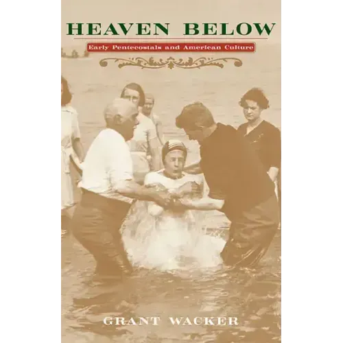 Heaven Below: Early Pentecostals and American Culture