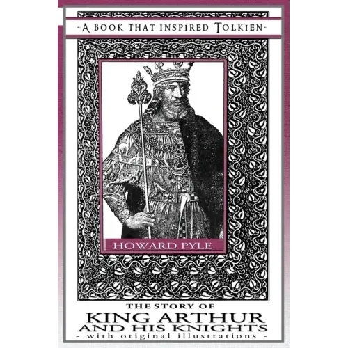 The Story of King Arthur and His Knights - A Book That Inspired Tolkien: With Original Illustrations