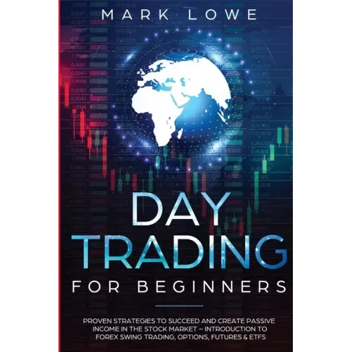 Day Trading: For Beginners - Proven Strategies to Succeed and Create Passive Income in the Stock Market - Introduction to Forex Swi