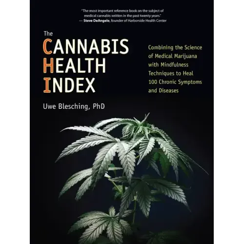 The Cannabis Health Index: Combining the Science of Medical Marijuana with Mindfulness Techniques to Heal 100 Chronic Symptoms and Diseases