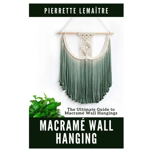 Macramé Wall Hanging: The Ultimate Guide to Macramé Wall Hangings