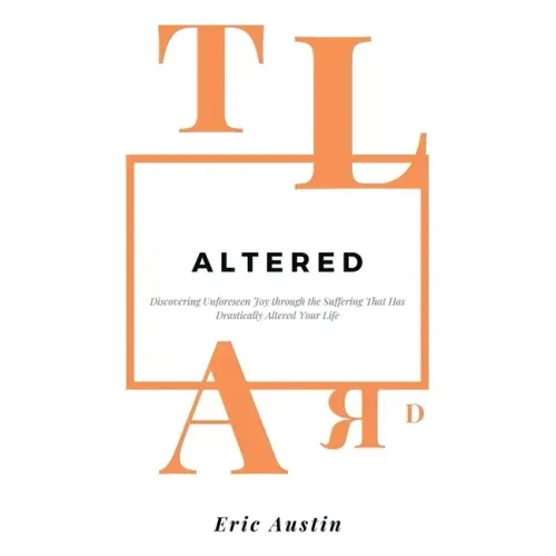 Altered: Discovering Unforeseen Joy Through the Suffering That Has Drastically Altered Your Life