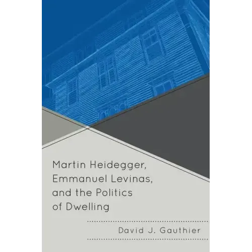 Martin Heidegger, Emmanuel Levinas, and the Politics of Dwelling