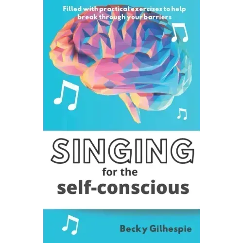 Singing for the Self-Conscious: A practical step program to help overcome mental hurdles when singing and performing.
