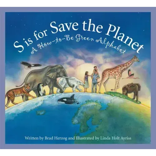 S Is for Save the Planet: A How-To-Be Green Alphabet