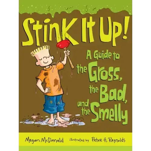 Stink It Up!: A Guide to the Gross, the Bad, and the Smelly