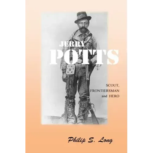 Jerry Potts: Scout, Frontiersman and Hero