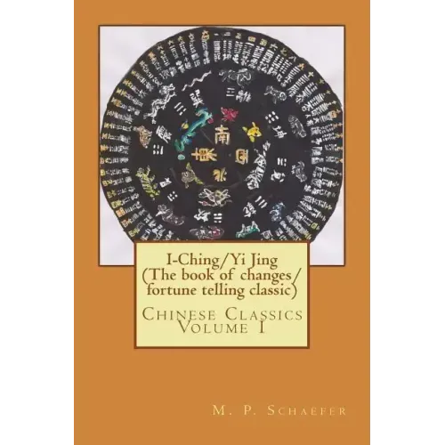 I-Ching/Yi Jing (The book of changes/ fortune telling classic): Chinese Classics Volume 1