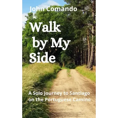 Walk by My Side: A Solo Journey to Santiago on the Portuguese Camino