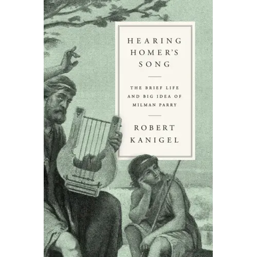 Hearing Homer's Song: The Brief Life and Big Idea of Milman Parry