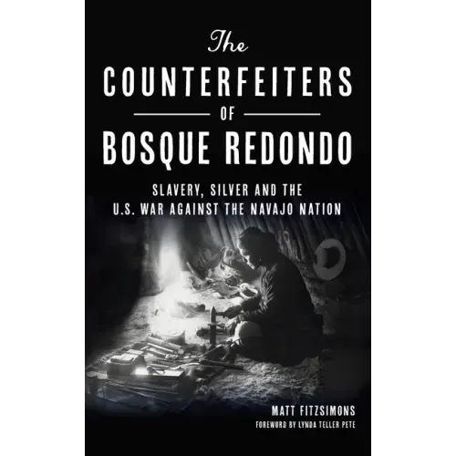 Counterfeiters of Bosque Redondo: Slavery, Silver and the U.S. War Against the Navajo Nation