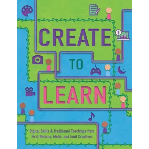 Create to Learn: Digital Skills & Traditional Teachings from First Nations, Métis and Inuit Creatives