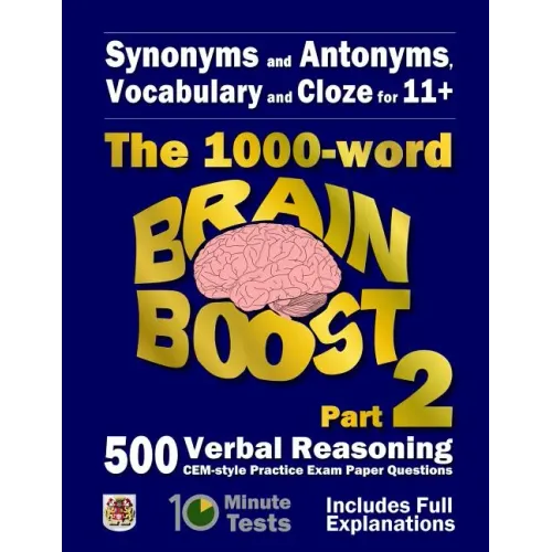 Synonyms and Antonyms, Vocabulary and Cloze: The 1000 Word 11+ Brain Boost Part 2: 500 more CEM style Verbal Reasoning Exam Paper Questions in 10 Minu