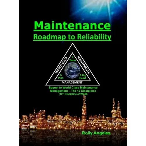 Maintenance - Roadmap to Reliability: Sequel to World Class Maintenance Management - The 12 Disciplines