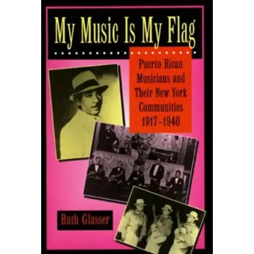 My Music Is My Flag: Puerto Rican Musicians and Their New York Communities, 1917-1940 Volume 3