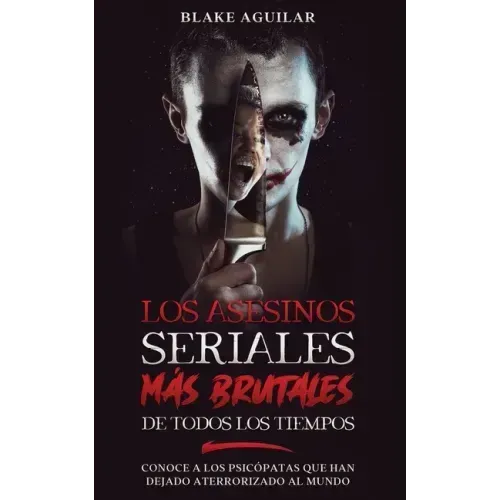 Los Asesinos Seriales más Brutales de Todos los Tiempos: Conoce a los Psicópatas que han Dejado Aterrorizado al Mundo